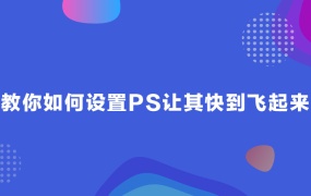 教你如何设置PS让其快到飞起来